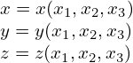 x = x(x1,x2,x3)
y = y(x1,x2,x3)
z = z(x1,x2,x3)
