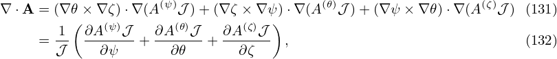 ∇  ⋅A  = (∇ 𝜃× ∇ ζ)⋅∇ (A (ψ)𝒥 )+ (∇ ζ × ∇ ψ)⋅∇ (A(𝜃)𝒥 )+ (∇ψ × ∇𝜃) ⋅∇(A(ζ)𝒥 ) (131)
        1 ( ∂A(ψ)𝒥   ∂A (𝜃)𝒥   ∂A (ζ)𝒥 )
      = 𝒥-  --∂ψ---+ --∂𝜃---+ --∂ζ--- ,                               (132)
