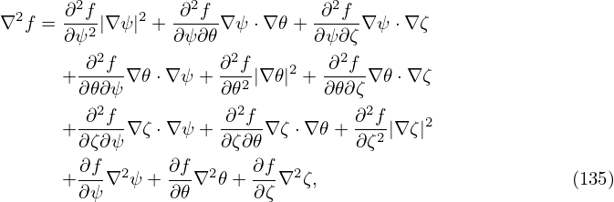 ∇2f = ∂2f-|∇ ψ|2 +-∂2f-∇ ψ⋅∇ 𝜃+ -∂2f-∇ ψ⋅∇ ζ
      ∂ψ2        ∂ψ ∂𝜃         ∂ψ ∂ζ
         ∂2f          ∂2f    2   ∂2f
      + ∂𝜃∂ψ-∇𝜃 ⋅∇ ψ + ∂𝜃2|∇𝜃| + ∂𝜃∂ζ-∇𝜃 ⋅∇ζ
         ∂2f           ∂2f          ∂2f
      + -----∇ζ ⋅∇ψ + ----∇ ζ ⋅∇ 𝜃+---2|∇ ζ|2
        ∂ζ∂ψ          ∂ζ∂𝜃         ∂ ζ
      + ∂f-∇2ψ + ∂f∇2 𝜃+ ∂f-∇2ζ,                         (135)
        ∂ψ       ∂𝜃      ∂ζ
