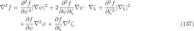 ∇2f = ∂2f|∇ ψ|2 + 2 ∂2f-∇ ψ ⋅∇ζ + ∂2f|∇ζ|2
      ∂ψ2         ∂ψ∂ζ          ∂ζ2
       ∂f-  2   ∂f- 2
      +∂ ψ∇ ψ + ∂ ζ∇ ζ.                                (137)

