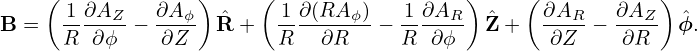     ( 1∂AZ    ∂A ϕ)    ( 1 ∂(RA ϕ)   1∂AR )     (∂AR    ∂AZ )
B =   R-∂ϕ- − ∂Z-- Rˆ +  R---∂R---− R--∂ϕ-  ˆZ +  -∂Z- − ∂R--  ˆϕ.
