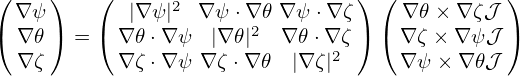 (     )   (                      ) (           )
  ∇ ψ        |∇ ψ|2 ∇ ψ⋅∇ 𝜃 ∇ ψ ⋅∇ζ    ∇𝜃 ×∇ ζ𝒥
(  ∇𝜃 ) = ( ∇𝜃 ⋅∇ψ  |∇𝜃|2  ∇𝜃 ⋅∇ ζ) ( ∇ ζ × ∇ ψ𝒥 )
   ∇ζ       ∇ζ ⋅∇ψ ∇ ζ ⋅∇ 𝜃 |∇ ζ|2     ∇ ψ × ∇𝜃𝒥
