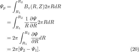      ∫
       R2
Ψp =  R1 Bz (R, Z)2πRdR
     ∫ R2 1∂ Ψ
   =     -----2πRdR
      R1∫ R ∂R
         R2 ∂Ψ-
   = 2π  R1 ∂R dR
   = 2π[Ψ2 − Ψ1].                               (20)
