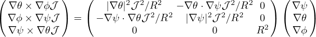 (  ∇𝜃× ∇ ϕ𝒥 )   (   |∇𝜃|2𝒥2∕R2   − ∇ 𝜃⋅∇ ψ𝒥 2∕R2 0 ) ( ∇ ψ)
( ∇ ϕ× ∇ ψ𝒥 ) = ( − ∇ψ ⋅∇ 𝜃𝒥2∕R2   |∇ ψ|2𝒥 2∕R2   0 ) ( ∇ 𝜃)
  ∇ ψ × ∇𝜃𝒥              0             0       R2     ∇ ϕ
