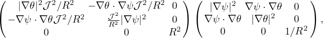 (                                 ) (                    )
    |∇ 𝜃|2𝒥 2∕R2  − ∇ 𝜃⋅∇ψ 𝒥2∕R2  0      |∇ ψ|2 ∇ ψ⋅∇ 𝜃  0
( − ∇ ψ ⋅∇𝜃𝒥 2∕R2   𝒥R22|∇ψ |2     0 ) ( ∇ψ ⋅∇𝜃  |∇𝜃|2   0  ) ,
        0              0       R2        0      0   1∕R2
