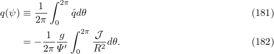           ∫ 2π
q(ψ) ≡ -1-    ˆqd𝜃                              (181)
       2π  0
        -1-g-∫ 2π 𝒥--
     = −2π Ψ′  0  R2d𝜃.                        (182)
