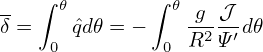 -  ∫ 𝜃       ∫ 𝜃 g--𝒥
δ = 0 ˆqd𝜃 = − 0  R2Ψ ′d𝜃
