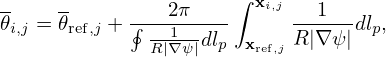                      ∫ xi,j
𝜃i,j = 𝜃ref,j + ∮-2π---      --1--dlp,
              R1|∇-ψ|dlp xref,j R|∇ψ |
