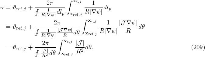                     ∫ x
𝜗 = 𝜗   + ∮---2π---    i,j--1---dl
     ref,j    R|1∇ψ|dlp  xref,jR |∇ ψ| p
                2π      ∫ xi,j   1   |𝒥 ∇ψ |
  = 𝜗ref,j + ∮--1--|𝒥∇ψ|--      -----------d𝜃
            R|∇ψ|--R--d𝜃 xref,j R|∇ψ |  R
          --2π---∫ xi,j|𝒥-|
  = 𝜗ref,j + ∮ |𝒥|d𝜃 x   R2 d𝜃.                            (209)
            R2     ref,j
