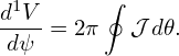 d1V      ∮
----= 2π   𝒥 d𝜃.
 dψ
