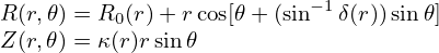                           −1
R (r,𝜃) = R0 (r)+ r cos[𝜃+ (sin δ(r))sin𝜃]
Z (r,𝜃) = κ(r)rsin 𝜃
