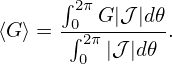      ∫
      02π G|𝒥|d𝜃
⟨G ⟩ =-∫2π|𝒥-|d𝜃-.
       0
