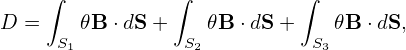     ∫           ∫          ∫
D =    𝜃B ⋅dS +    𝜃B ⋅dS+     𝜃B ⋅dS,
     S1          S2         S3
