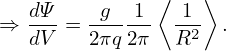    dΨ    g  1  ⟨ 1 ⟩
⇒  ---= ------- --2 .
   dV   2πq 2π  R
