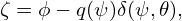 ζ = ϕ− q(ψ)δ(ψ,𝜃),
