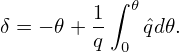           ∫ 𝜃
δ = − 𝜃 + 1  qˆd𝜃.
         q 0
