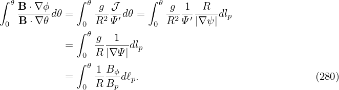 ∫ 𝜃           ∫ 𝜃         ∫ 𝜃
   B-⋅∇-ϕd𝜃 =    -g-𝒥-d𝜃 =    g--1 -R--dlp
 0 B ⋅∇ 𝜃      0 R2 Ψ′     0  R2Ψ ′|∇ ψ|
              ∫ 𝜃 g 1
            =    R-|∇-Ψ|dlp
              ∫0 𝜃
            =    1-Bϕdℓp.                               (280)
               0 R Bp
