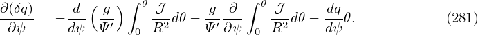             (   )∫ 𝜃             ∫ 𝜃
∂(δq) = −-d- -g′    -𝒥2d𝜃− -g′ ∂-   𝒥-2d𝜃− dq-𝜃.           (281)
 ∂ψ      dψ  Ψ    0 R      Ψ  ∂ψ  0 R      dψ
