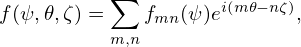           ∑
f(ψ,𝜃,ζ) =   fmn(ψ)ei(m𝜃−nζ),
          m,n
