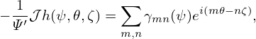                 ∑
− 1′𝒥 h(ψ, 𝜃,ζ) =    γmn(ψ)ei(m𝜃−nζ),
  Ψ             m,n
