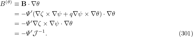  (𝜃)
B   ≡ B ⋅∇𝜃
    = − Ψ ′(∇ ζ × ∇ ψ+ q∇ ψ× ∇ 𝜃)⋅∇ 𝜃
    = − Ψ ′∇ ζ × ∇ ψ⋅∇ 𝜃
         ′ −1
    = − Ψ 𝒥  .                                      (301)
