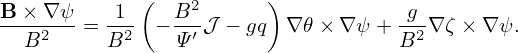              (          )
B-×-∇-ψ   -1-   B2-                 -g-
  B2    = B2  − Ψ ′ 𝒥 − gq ∇ 𝜃× ∇ ψ+ B2 ∇ ζ × ∇ ψ.
