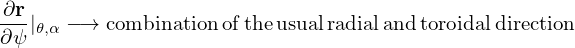 ∂r|   −→ combination ofthe usualradialand toroidaldirection
∂ψ 𝜃,α
