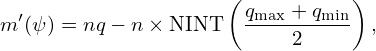                      ( q   + q   )
m ′(ψ ) = nq− n × NINT  -max---min- ,
                           2
