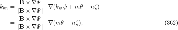 kbn = B-×-∇-Ψ-⋅∇ (kψ ψ+ m 𝜃− nζ)
      |B × ∇ Ψ|
      B-×-∇-Ψ-
   =  |B × ∇ Ψ| ⋅∇ (m 𝜃 − n ζ),                       (362)
