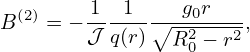 B (2) = − 1-1--∘--g0r--,
        𝒥 q(r)  R20 − r2
