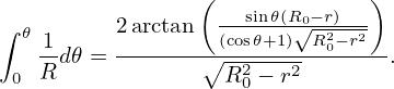                  (             )
                  ---sin𝜃(R0−r)--
∫ 𝜃 1     2arctan  (cos𝜃+1)√R20−r2
   R-d𝜃 = -------∘R2--− r2-------.
 0                  0
