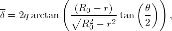 -          (             (  ))
δ = 2q arctan ∘(R02−-r)-tan  𝜃    ,
               R0 − r2    2
