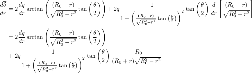  -            (             ( ) )                            (  )    [        ]
dδ = 2dqarctan  (∘R0-−-r)-tan  𝜃    + 2q---(-----1-------)--tan  𝜃  -d  (∘R0-−-r)-
dr    dr          R20 − r2    2             (√R0−r)-  ( 𝜃) 2     2  dr    R20 − r2
                                      1+    R20−r2 tan 2
              (             ( ) )
   = 2dqarctan  (∘R0-−-r)-tan  𝜃
      dr          R20 − r2    2
                1             ( 𝜃)       − R0
   + 2q---(----------(--))2-tan  2  (R--+r)∘R2--−-r2
       1+   (√RR02−−rr)2 tan 𝜃2             0       0
              0
