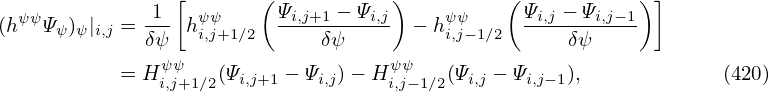   ψψ          1 [ ψψ    ( Ψi,j+1 − Ψi,j)    ψψ   ( Ψi,j − Ψi,j−1) ]
(h  Ψψ)ψ|i,j = δψ hi,j+1∕2  ----δψ------ − hi,j− 1∕2  ----δψ-----
               ψψ                   ψψ
           = H i,j+1∕2(Ψi,j+1 − Ψi,j)− H i,j− 1∕2(Ψi,j − Ψi,j−1),          (420)
