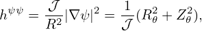        𝒥         1
hψψ = --2|∇ ψ|2 =--(R2𝜃 + Z2𝜃),
      R         𝒥
