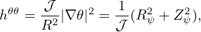 h𝜃𝜃 = 𝒥2|∇ 𝜃|2 = 1(R2ψ + Z2ψ ),
      R         𝒥
