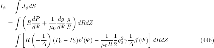     ∫
I =    J dS
 ϕ      ϕ
    ∫  (  dP-  1--dgg-)
  =     R dΨ + μ0dΨ R   dRdZ
    ∫  [ (   1)           --    1  1   1   --]
  =     R  −--  (P0 − Pb)ˆp′(Ψ) −-----g20γ--ˆg′(Ψ)  dRdZ          (446)
            Δ                  μ0R 2   Δ
