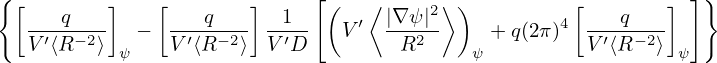 {[        ]   [        ]     [(   ⟨    2⟩ )         [        ] ]}
   -′-q−2-- −   -′-q−2----1′-   V ′ |∇ψ2|     + q(2π)4  -′-q−2--
   V ⟨R   ⟩ ψ    V ⟨R   ⟩ V  D         R     ψ          V ⟨R   ⟩ ψ