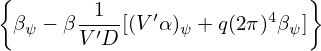 {                           }
 βψ − β--1-[(V′α)ψ + q(2π)4βψ ]
       V ′D