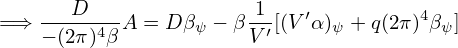       D                1   ′          4
=⇒ −-(2π)4β-A = Dβψ − βV-′[(V α)ψ +q(2π) βψ]
