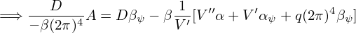 = ⇒ ---D----A = D β − β-1[V′′α + V ′α  + q(2π )4β ]
    − β(2π)4       ψ    V ′         ψ         ψ
