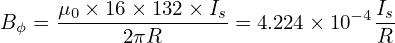      μ × 16× 132 × I              I
Bϕ = -0------------s-= 4.224 × 10−4-s
           2πR                    R
