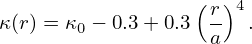                   (r)4
κ(r) = κ0 − 0.3+ 0.3-  .
                   a
