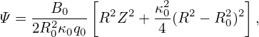        B    [       κ2         ]
Ψ = ---20--  R2Z2 + -0(R2 − R20)2 ,
    2R 0κ0q0         4
