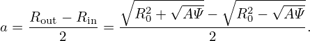                 ∘ ---------- ∘ ----------
                  R2 + √A-Ψ −  R2 − √A-Ψ
a = Rout −-Rin =---0-------------0------.
        2                   2
                                                                                

                                                                                
