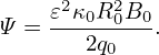      2   2
Ψ = 𝜀-κ0R0B0-.
       2q0
