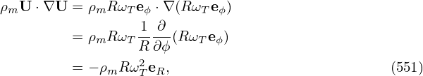 ρmU ⋅∇U  = ρmR ωTeϕ ⋅∇(RωT eϕ)
                  1 ∂
         = ρmR ωTR-∂-ϕ(RωTeϕ)
                  2
         = − ρmR ω TeR,                           (551)
