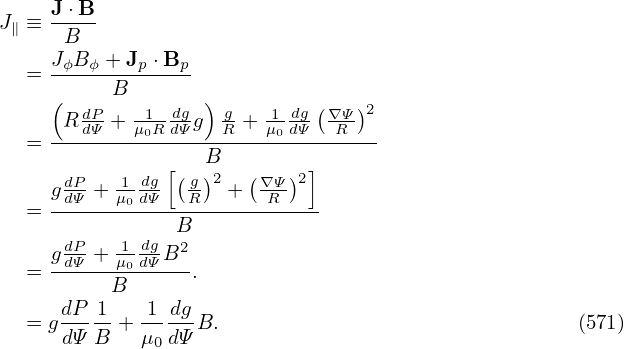      J ⋅B
J∥ ≡ -B---
     J B  + J ⋅B
   = -ϕ--ϕ---p---p
     (  dP B  1 dg ) g   1 dg(∇ Ψ)2
     -R-dΨ +-μ0R-dΨg--R-+-μ0dΨ--R---
   =               B
      dP   1-dg [(g-)2  (∇Ψ-)2]
   = gdΨ-+-μ0dΨ---R--+---R----
                B
     gddPΨ + 1μ0 ddgΨB2
   = ------B------.
      dP 1    1 dg
   = gdΨ-B-+ μ--dΨB.                                 (571)
              0
