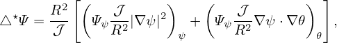           [(          )    (             ) ]
  ⋆    R2-     𝒥--    2        -𝒥-
△  Ψ = 𝒥     ΨψR2 |∇ ψ|  ψ +  ΨψR2 ∇ψ ⋅∇ 𝜃 𝜃 ,
