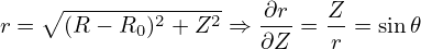     ∘--------------   ∂r   Z
r =  (R − R0)2 + Z2 ⇒ ---= --= sin𝜃
                      ∂Z    r
